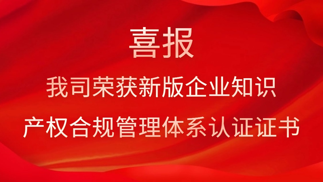 喜報(bào)！我司榮獲新版企業(yè)知識(shí)產(chǎn)權(quán)合規(guī)管理體系認(rèn)證證書(shū)